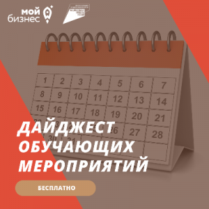 Дайджест мероприятий от центра поддержки предпринимательства «Мой бизнес» на 28 февраля – 6 марта 2022 года 
